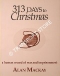 313 Days to Christmas - A human record of war and imprisonment by MACKAY, Alan